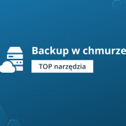 Backup w chmurze: Najlepsze metody i narzędzia dla ochrony danych