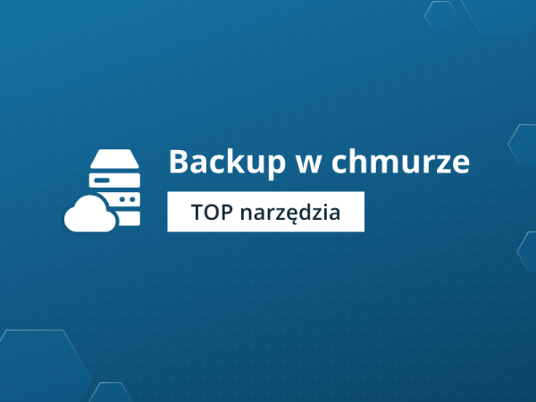 Backup w chmurze: Najlepsze metody i narzędzia dla ochrony danych