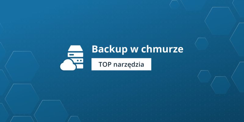 Backup w chmurze: Najlepsze metody i narzędzia dla ochrony danych