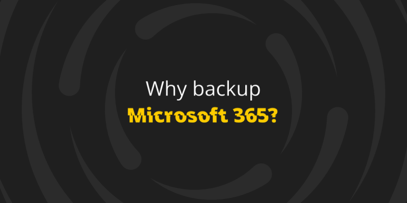 Why backup Microsoft 365? How to convince a non-technician that your organization needs a backup solution