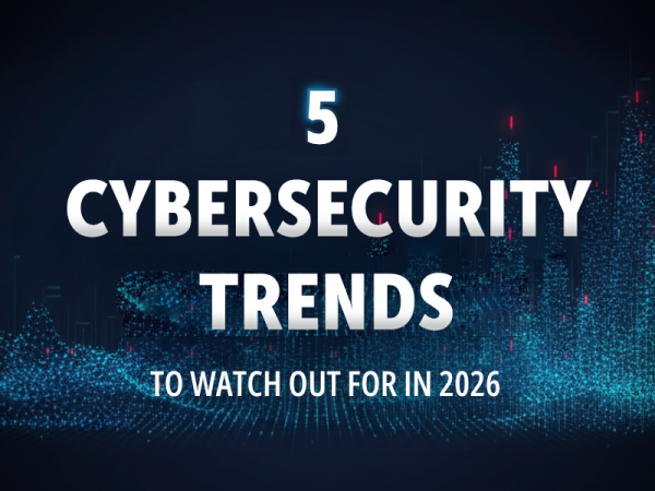 5 Cybersecurity Trends to Watch Out for in 2026
