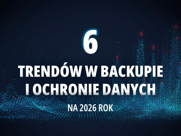 6 trendów w backupie i ochronie danych na 2026 rok