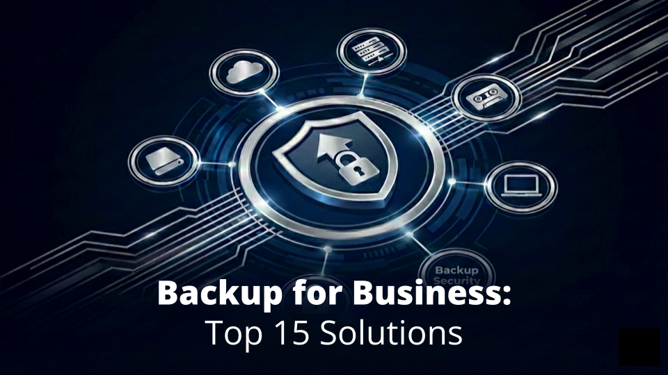 Backup For Business: Top 15 Solutions To Protect Your Data and Systems in 2026