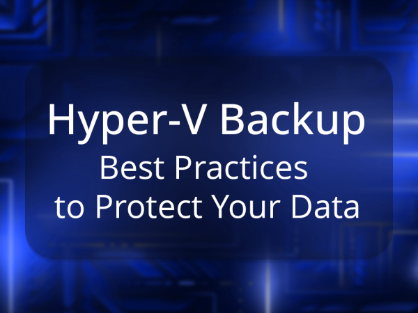 Best Practices for Efficient Microsoft Hyper-V Backup Strategy