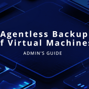 Agentless Backup of Virtual Machines: An Administrator’s Guide
