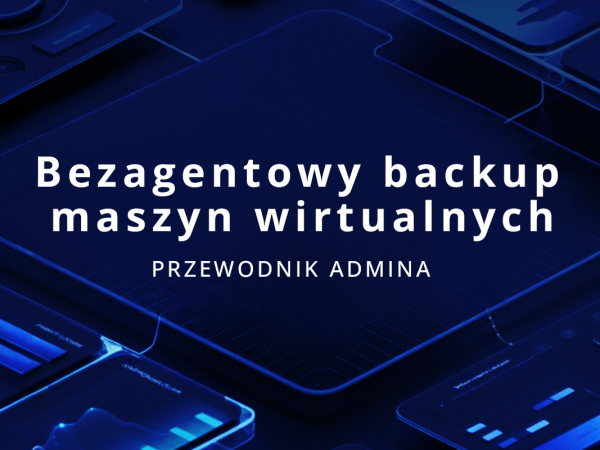 Bezagentowy backup maszyn wirtualnych – przewodnik administratora