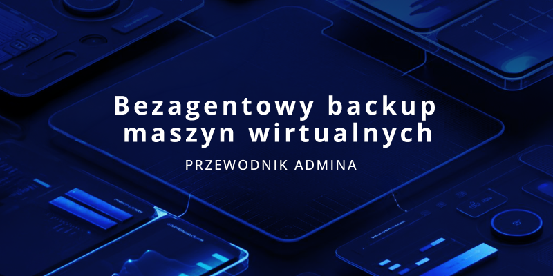 Bezagentowy backup maszyn wirtualnych – przewodnik administratora