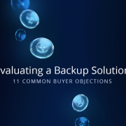 Evaluating a Backup Solution: 11 Common Buyer Objections