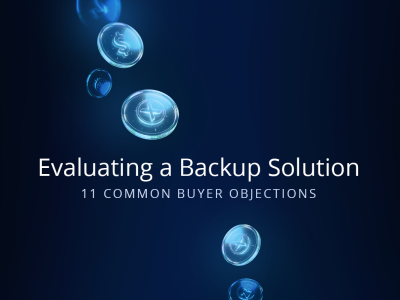 Evaluating a Backup Solution: 11 Common Buyer Objections