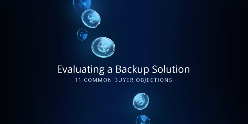 Evaluating a Backup Solution: 11 Common Buyer Objections