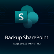 Najlepsze praktyki backupu SharePoint – jak zapewnić ciągłość współpracy zespołów