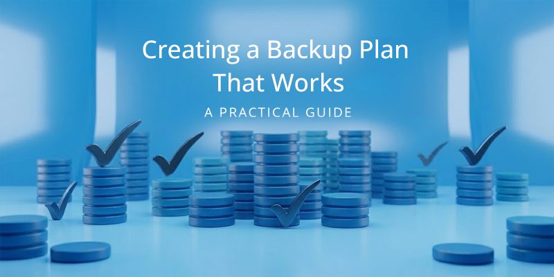 How to Create a Backup Plan That Works: A Practical Guide