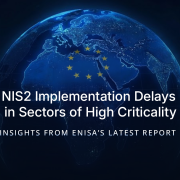 NIS2 Implementation Delays in Sectors of High Criticality: Insights from ENISA’s Latest Report