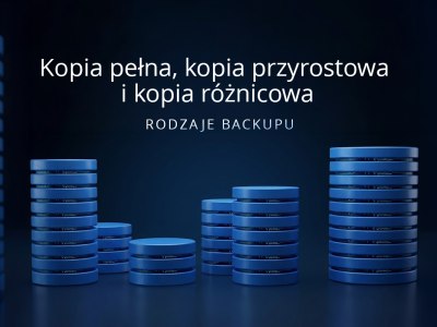 Kopia pełna, kopia przyrostowa i kopia różnicowa – rodzaje backupu