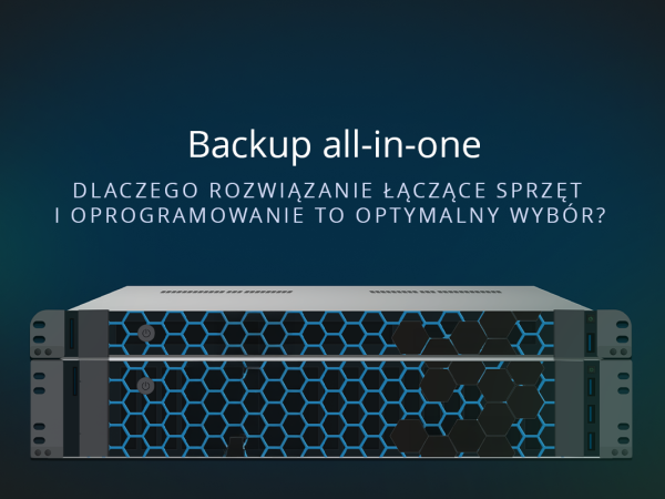 Backup all-in-one – dlaczego rozwiązanie łączące sprzęt i oprogramowanie to optymalny wybór?