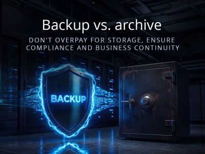 Backup vs. archive: Don't overpay for storage, ensure compliance and business continuity